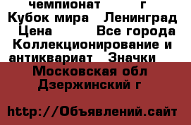 11.1) чемпионат : 1988 г - Кубок мира - Ленинград › Цена ­ 149 - Все города Коллекционирование и антиквариат » Значки   . Московская обл.,Дзержинский г.